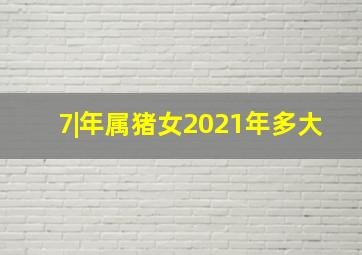 7|年属猪女2021年多大